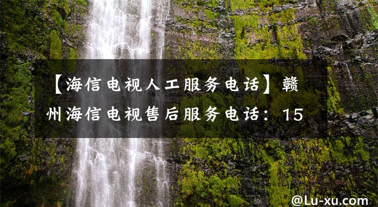 【海信电视人工服务电话】赣州海信电视售后服务电话：15216196135