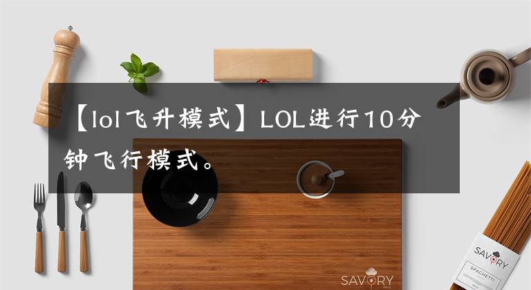 【lol飞升模式】LOL进行10分钟飞行模式。