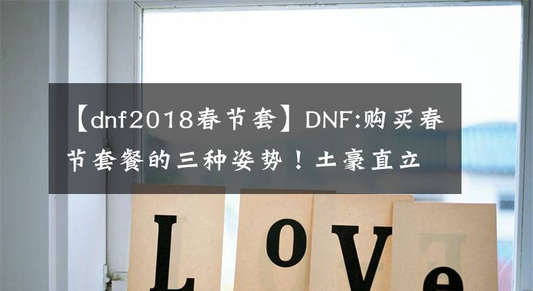 【dnf2018春节套】DNF:购买春节套餐的三种姿势！土豪直立金、老百姓用代币券更便宜