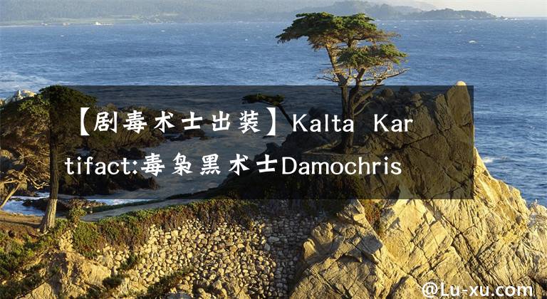 【剧毒术士出装】Kalta  Kartifact:毒枭黑术士Damochris的雷鞭。