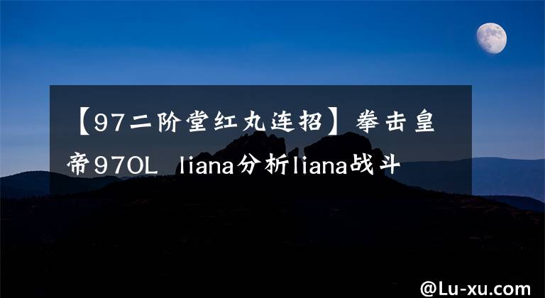 【97二阶堂红丸连招】拳击皇帝97OL liana分析liana战斗特点分析