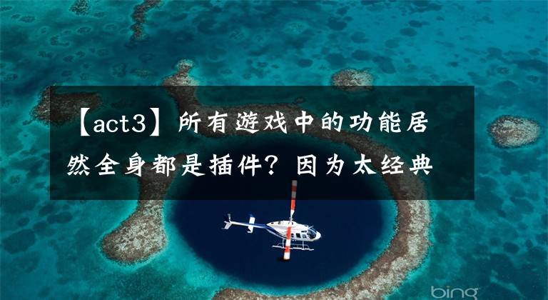 【act3】所有游戏中的功能居然全身都是插件？因为太经典了，所以保存了下来。