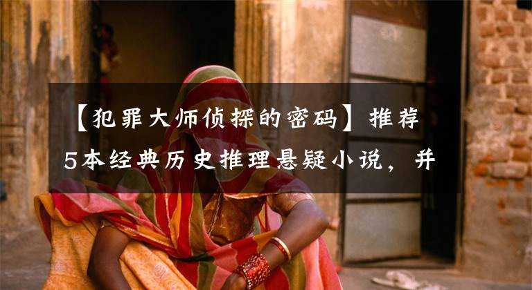 【犯罪大师侦探的密码】推荐5本经典历史推理悬疑小说，并不厌倦！