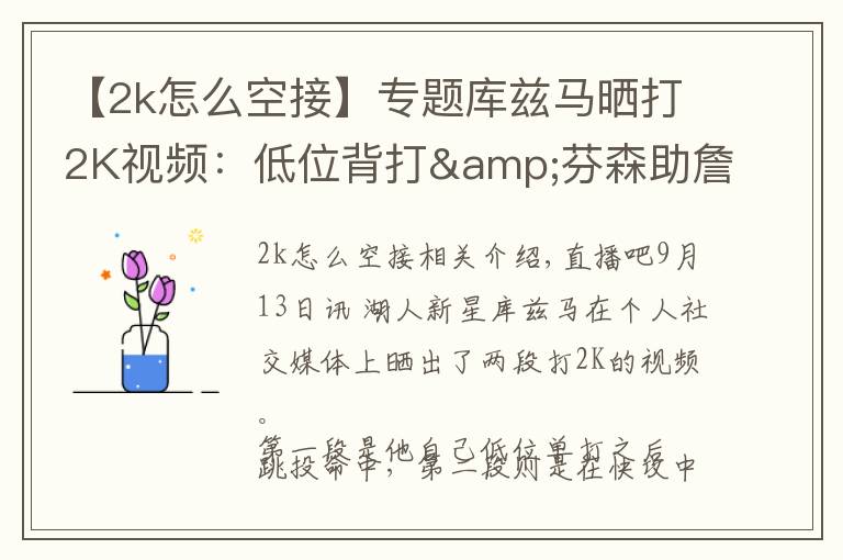 【2k怎么空接】专题库兹马晒打2K视频：低位背打&芬森助詹姆斯360度空接暴扣