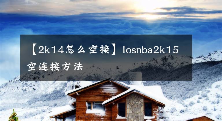 【2k14怎么空接】Iosnba2k15空连接方法