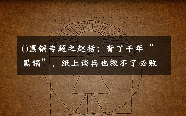 ()黑锅专题之赵括：背了千年“黑锅”，纸上谈兵也救不了必败的长平之战