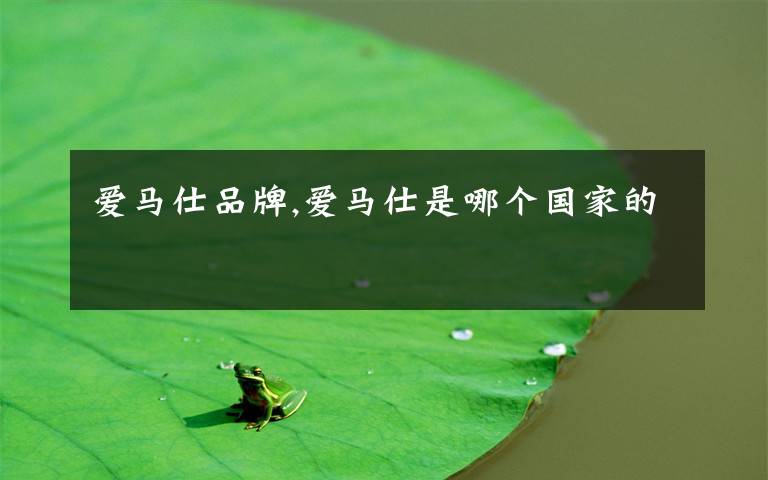 爱马仕品牌,爱马仕是哪个国家的