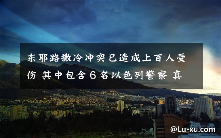 东耶路撒冷冲突已造成上百人受伤 其中包含６名以色列警察 真相到底是怎样的？