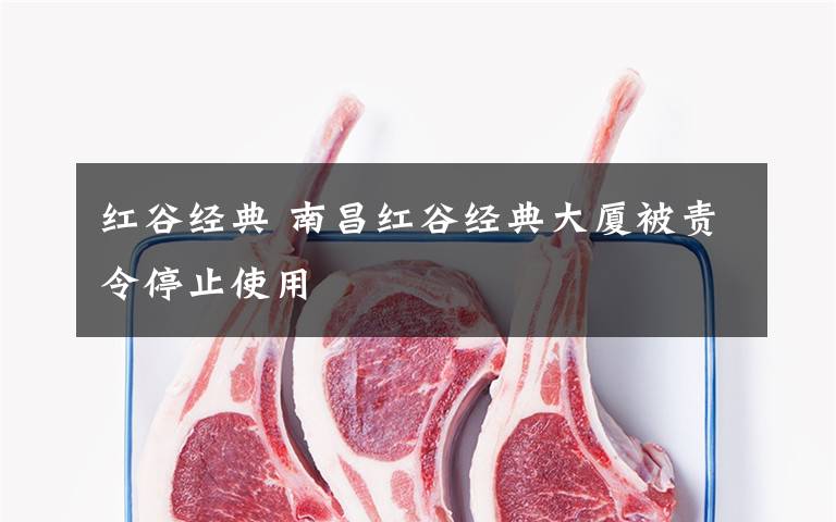 红谷经典 南昌红谷经典大厦被责令停止使用