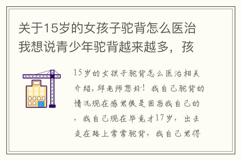 关于15岁的女孩子驼背怎么医治我想说青少年驼背越来越多，孩子们日常要注意劳逸结合！