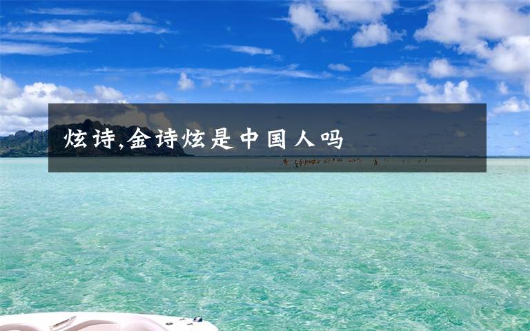 炫诗,金诗炫是中国人吗