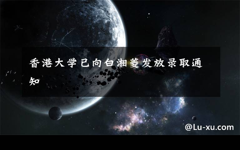 香港大学已向白湘菱发放录取通知