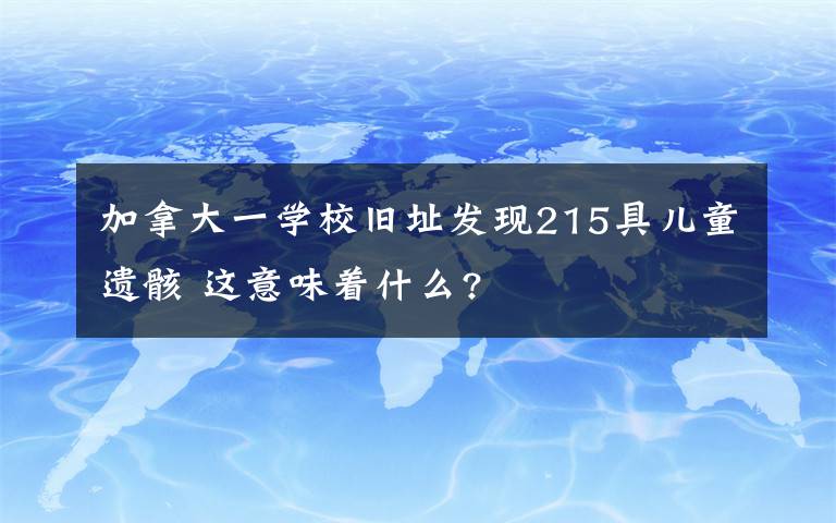 加拿大一学校旧址发现215具儿童遗骸 这意味着什么?