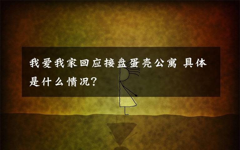 我爱我家回应接盘蛋壳公寓 具体是什么情况？