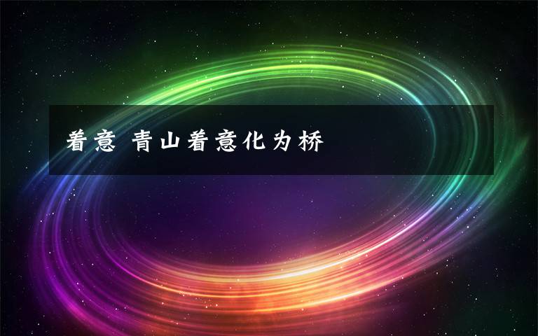 着意 青山着意化为桥