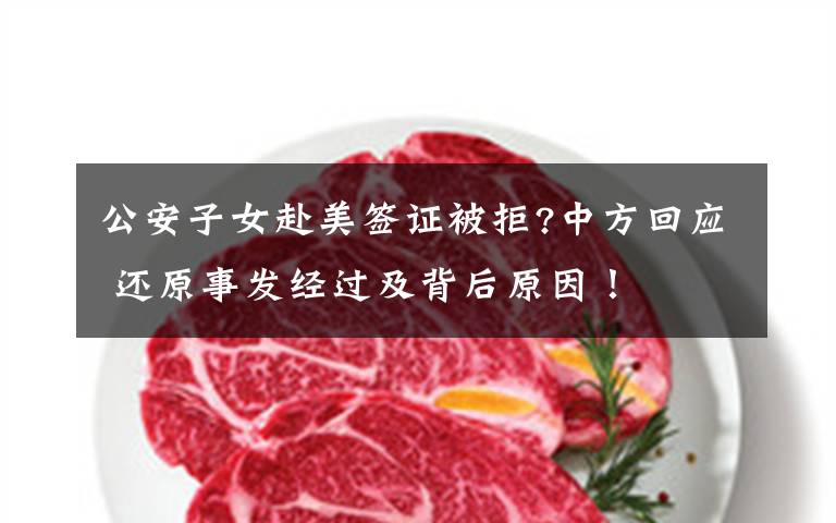公安子女赴美签证被拒?中方回应 还原事发经过及背后原因！