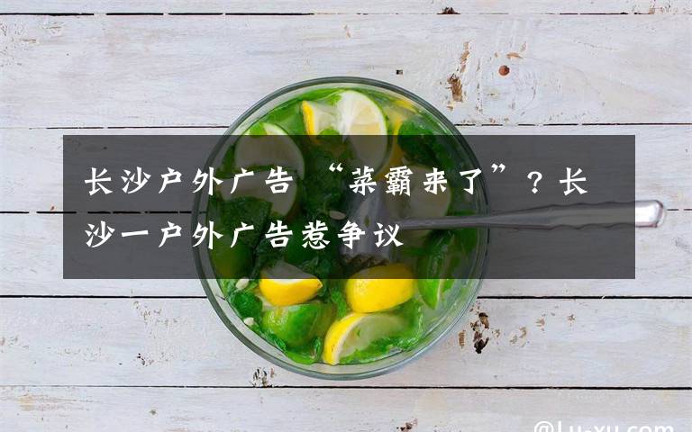 长沙户外广告 “菜霸来了”? 长沙一户外广告惹争议