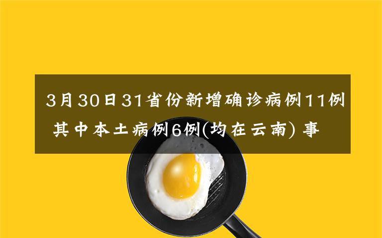 3月30日31省份新增确诊病例11例 其中本土病例6例(均在云南) 事件详情始末介绍！