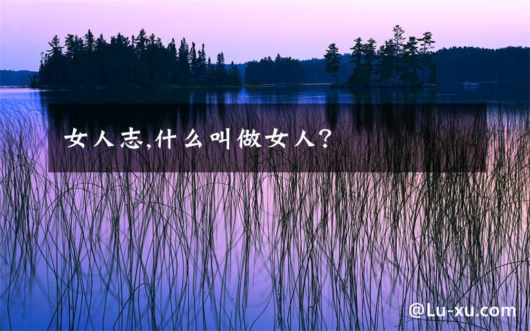 女人志,什么叫做女人？