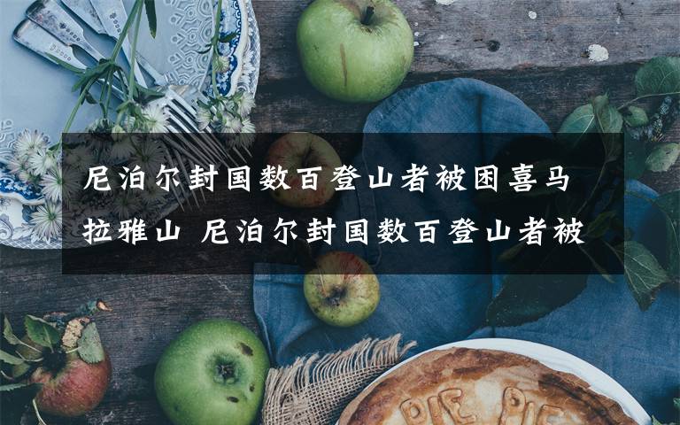 尼泊尔封国数百登山者被困喜马拉雅山 尼泊尔封国数百登山者被困喜马拉雅山 登山者无法返回