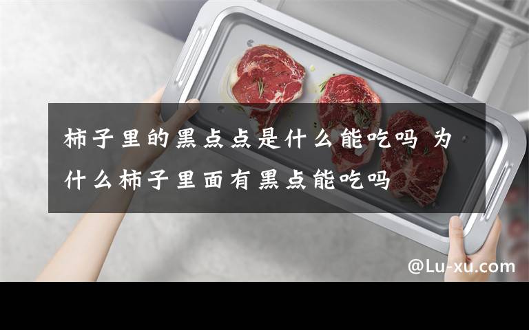 柿子里的黑点点是什么能吃吗 为什么柿子里面有黑点能吃吗