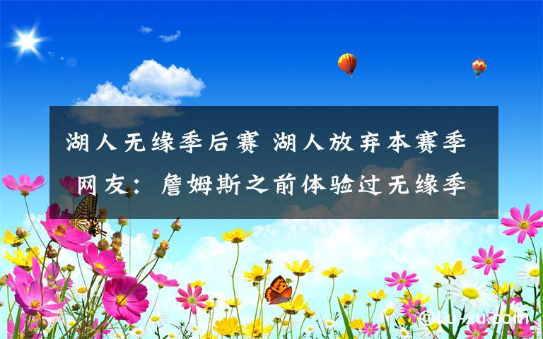 湖人无缘季后赛 湖人放弃本赛季 网友：詹姆斯之前体验过无缘季后赛的感觉吗？