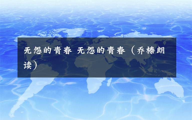 无怨的青春 无怨的青春（乔榛朗读）