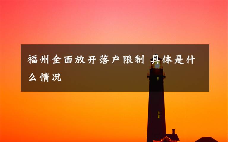 福州全面放开落户限制 具体是什么情况