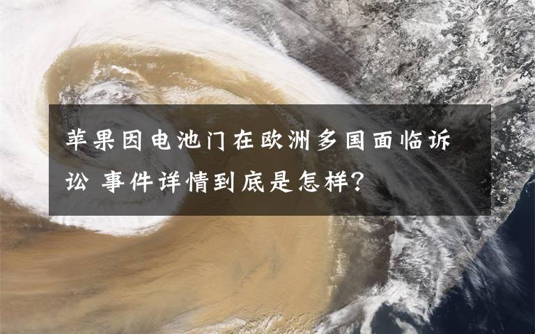 苹果因电池门在欧洲多国面临诉讼 事件详情到底是怎样？