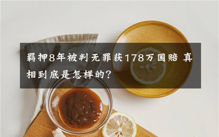 羁押8年被判无罪获178万国赔 真相到底是怎样的？