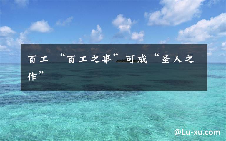 百工 “百工之事”可成“圣人之作”