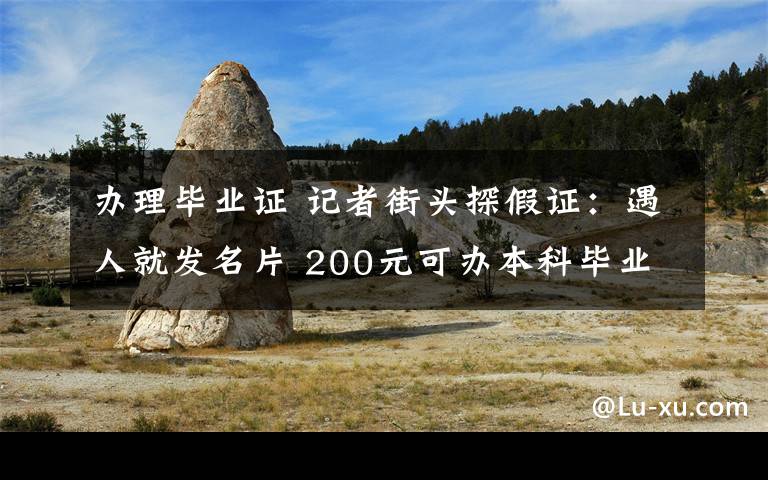 办理毕业证 记者街头探假证：遇人就发名片 200元可办本科毕业证