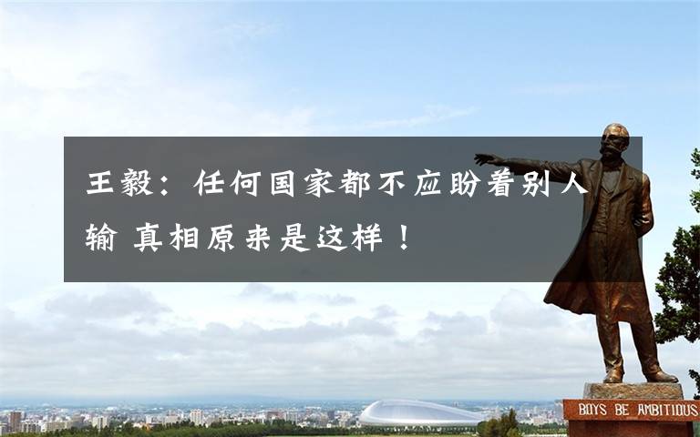 王毅：任何国家都不应盼着别人输 真相原来是这样！