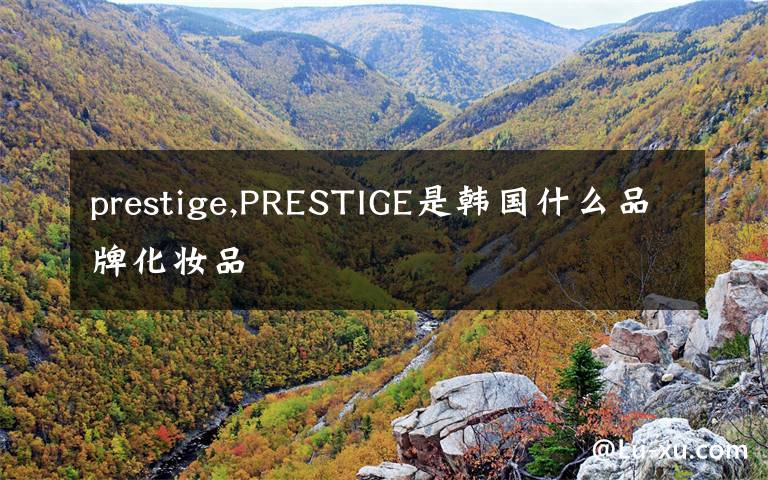 prestige,PRESTIGE是韩国什么品牌化妆品