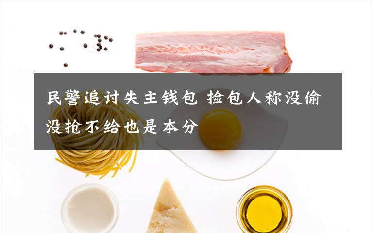 民警追讨失主钱包 捡包人称没偷没抢不给也是本分