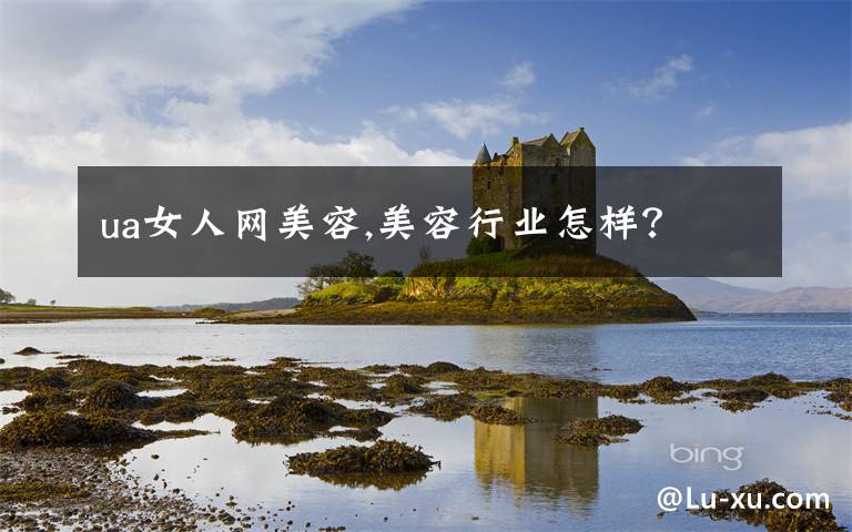 ua女人网美容,美容行业怎样？