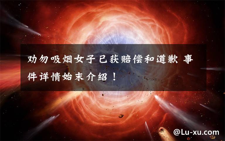 劝勿吸烟女子已获赔偿和道歉 事件详情始末介绍！