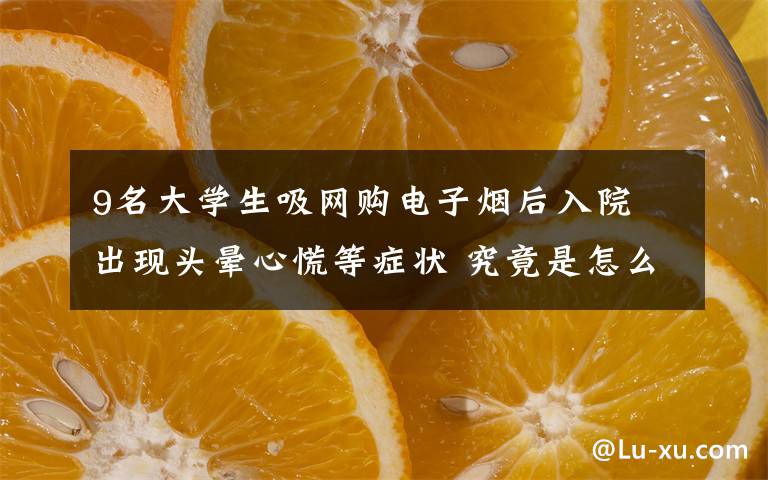 9名大学生吸网购电子烟后入院 出现头晕心慌等症状 究竟是怎么一回事?
