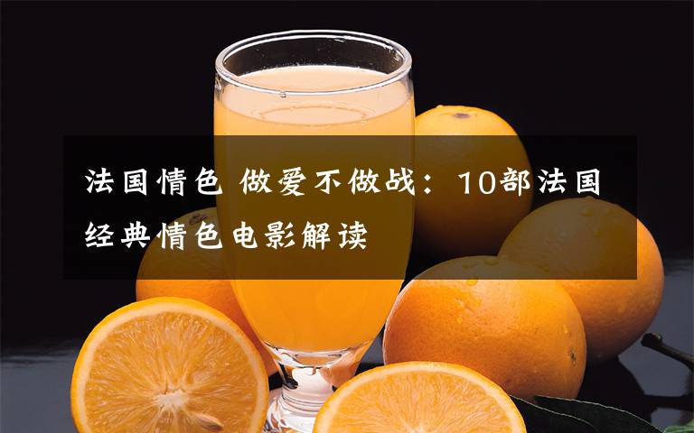 法国情色 做爱不做战：10部法国经典情色电影解读