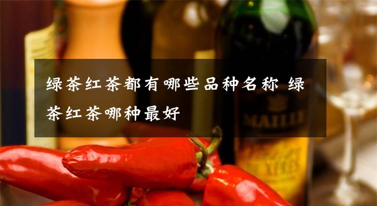 绿茶红茶都有哪些品种名称 绿茶红茶哪种最好