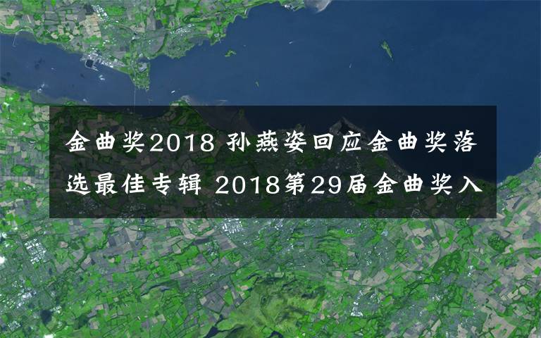 金曲奖2018 孙燕姿回应金曲奖落选最佳专辑 2018第29届金曲奖入围名单