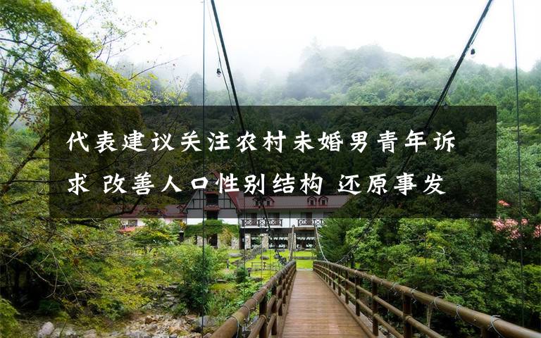 代表建议关注农村未婚男青年诉求 改善人口性别结构 还原事发经过及背后真相！