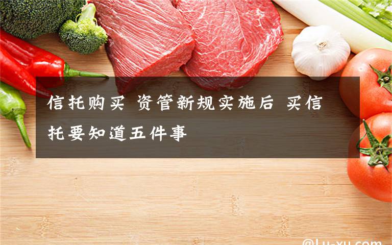信托购买 资管新规实施后 买信托要知道五件事