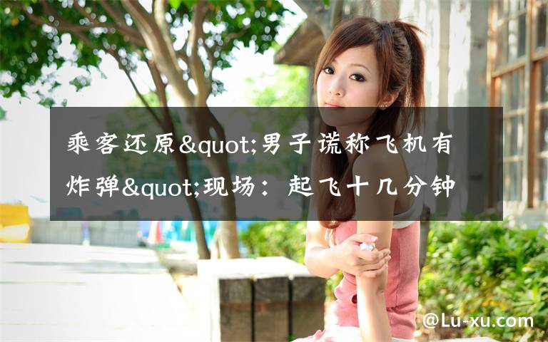 乘客还原"男子谎称飞机有炸弹"现场：起飞十几分钟后 他喊了三次 到底是什么状况？