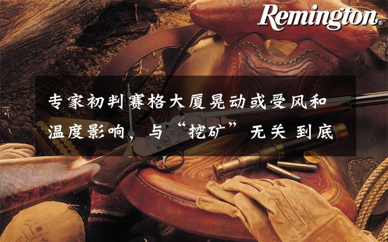 专家初判赛格大厦晃动或受风和温度影响，与“挖矿”无关 到底什么情况呢？