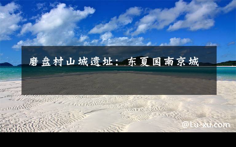 磨盘村山城遗址：东夏国南京城
