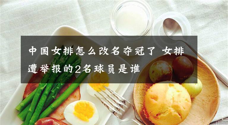 中国女排怎么改名夺冠了 女排遭举报的2名球员是谁