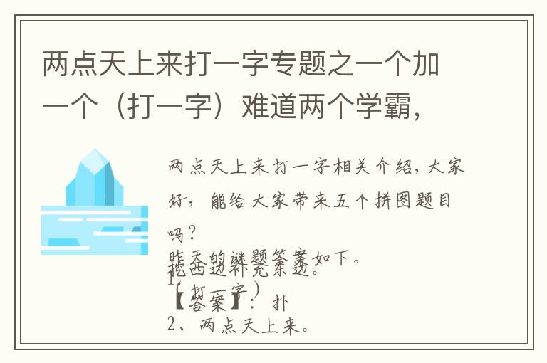 两点天上来打一字专题之一个加一个（打一字）难道两个学霸，你知道答案吗？