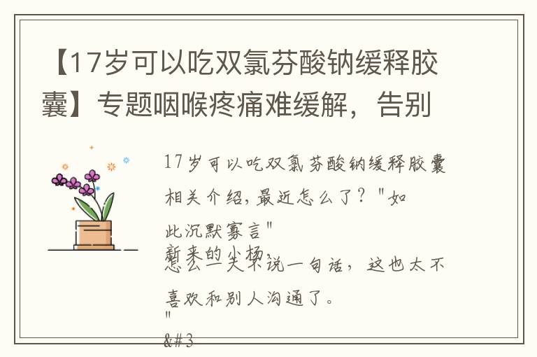 【17岁可以吃双氯芬酸钠缓释胶囊】专题咽喉疼痛难缓解，告别咽喉痛，常用的双氯芬酸钠缓释片是消炎药吗