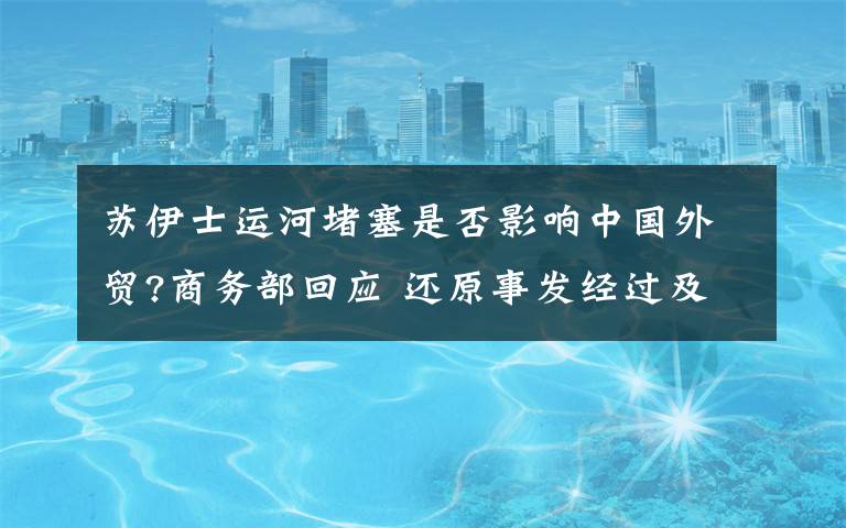苏伊士运河堵塞是否影响中国外贸?商务部回应 还原事发经过及背后原因！
